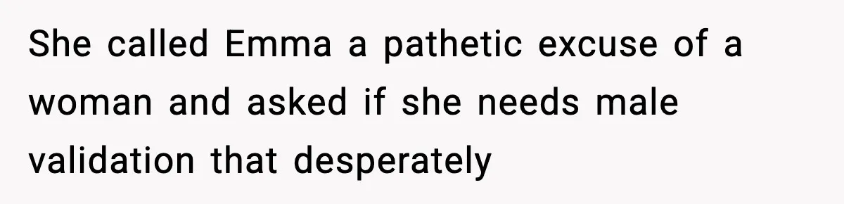 Woman Shuts Down “Pick Me” Friend, Boyfriend Stays Silent She called Emma a pathetic excuse of a woman and asked if she needs male validation that desperately