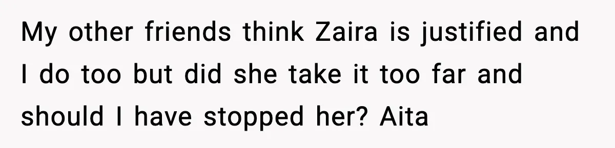 Woman Shuts Down “Pick Me” Friend, Boyfriend Stays Silent My other friends think Zaira is justified and I do too but did she take it too far and should I have stopped her? Aita