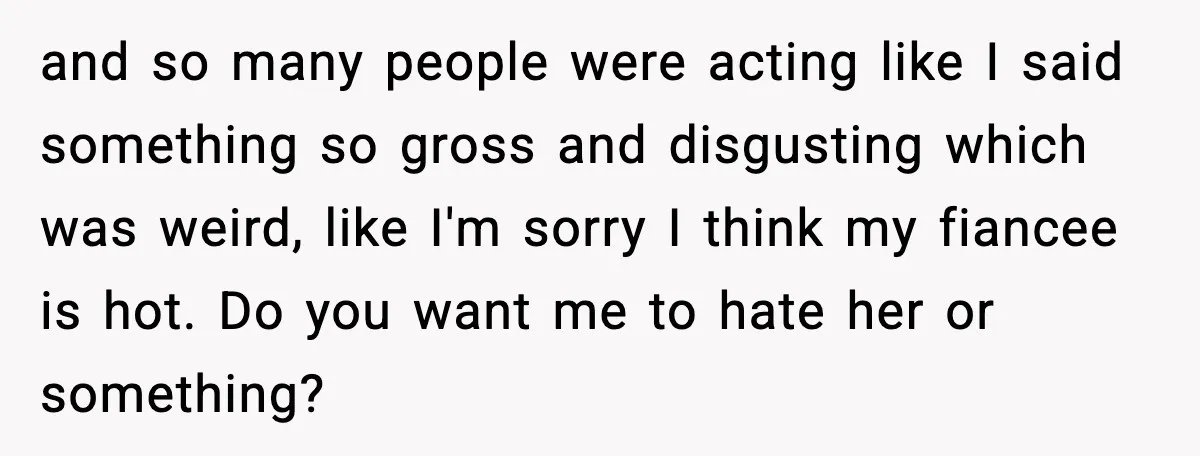 Woman Shuts Down “Pick Me” Friend, Boyfriend Stays Silent and so many people were acting like I said something so gross and disgusting which was weird, like I'm sorry I think my fiancee is hot. Do you want me...
