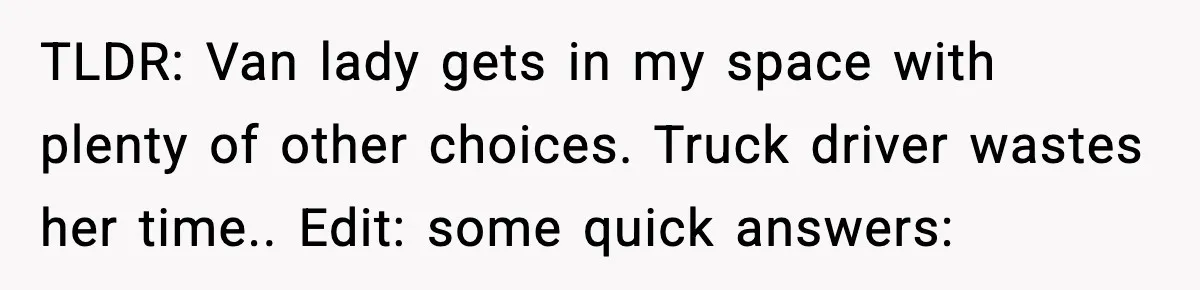 Driver Parks Too Close, Tow Truck Driver Teaches Her Patience TLDR: Van lady gets in my space with plenty of other choices. Truck driver wastes her time.. Edit: some quick answers: