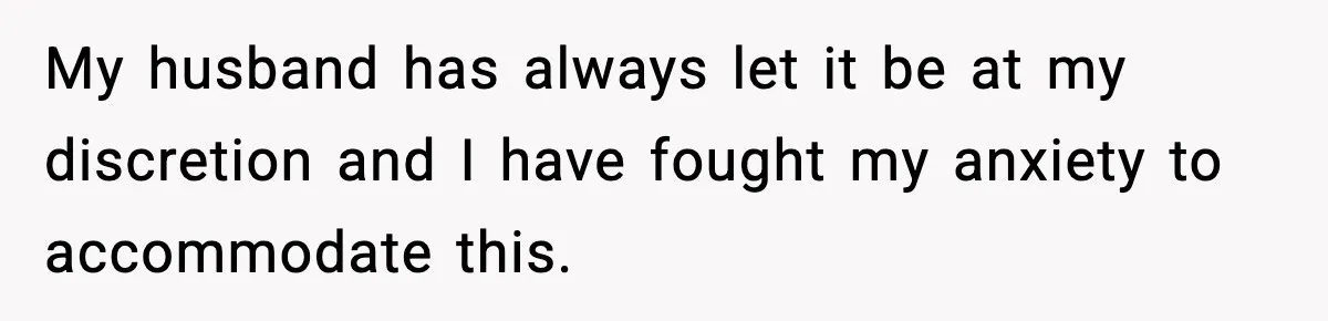 “Then Don’t Bring Her Over” Grandma Says, Mom Takes Her Seriously My husband has always let it be at my discretion and I have fought my anxiety to accommodate this.