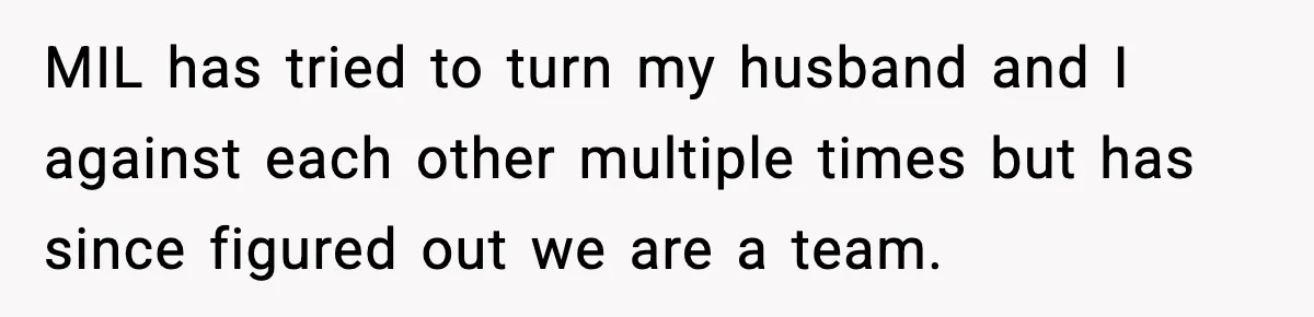 “Then Don’t Bring Her Over” Grandma Says, Mom Takes Her Seriously MIL has tried to turn my husband and I against each other multiple times but has since figured out we are a team.