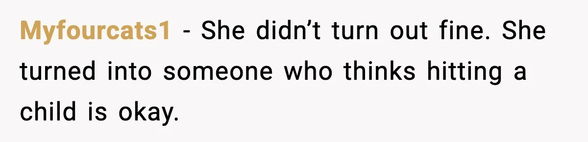 “Then Don’t Bring Her Over” Grandma Says, Mom Takes Her Seriously Myfourcats1 - She didn’t turn out fine. She turned into someone who thinks hitting a child is okay.