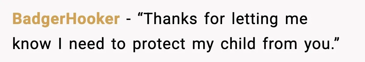 “Then Don’t Bring Her Over” Grandma Says, Mom Takes Her Seriously BadgerHooker - “Thanks for letting me know I need to protect my child from you.”