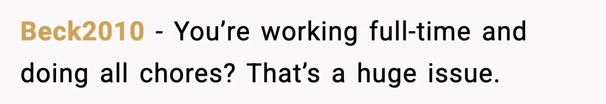 Beck2010 - You’re working full-time and doing all chores? That’s a huge issue.