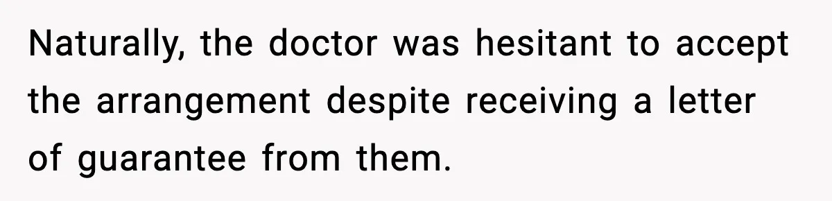Naturally, the doctor was hesitant to accept the arrangement despite receiving a letter of guarantee from them.