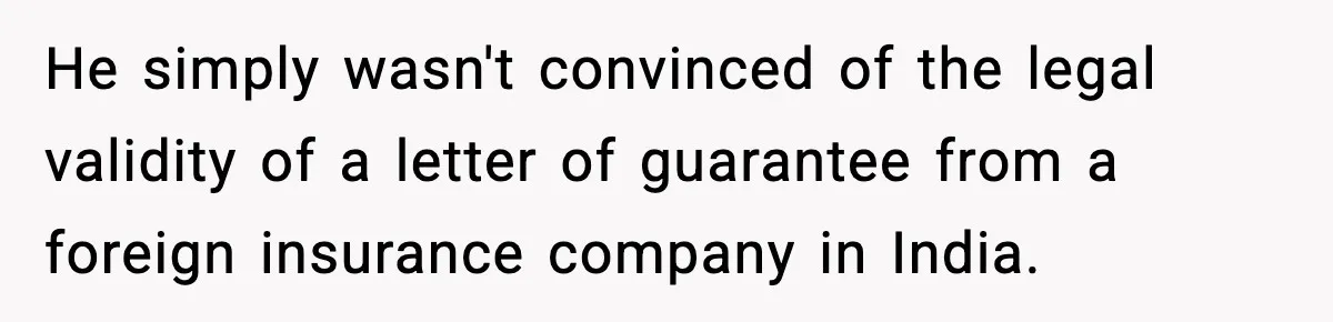 He simply wasn't convinced of the legal validity of a letter of guarantee from a foreign insurance company in India.