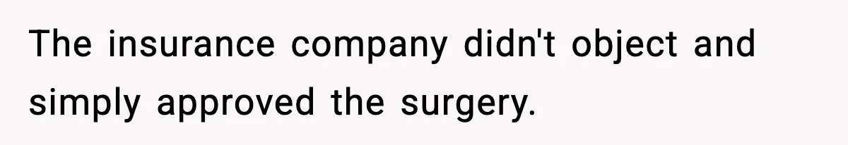 The insurance company didn't object and simply approved the surgery.