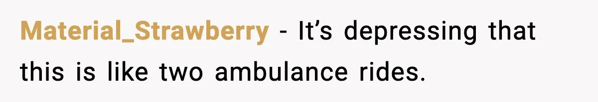 Material_Strawberry - It’s depressing that this is like two ambulance rides.