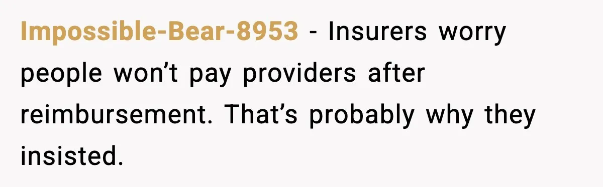 Impossible-Bear-8953 - Insurers worry people won’t pay providers after reimbursement. That’s probably why they insisted.