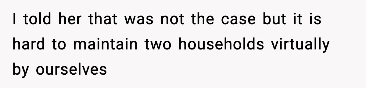 “Am I Abandoning My Mom?” Daughter Faces Backlash Over Tough Choice I told her that was not the case but it is hard to maintain two households virtually by ourselves