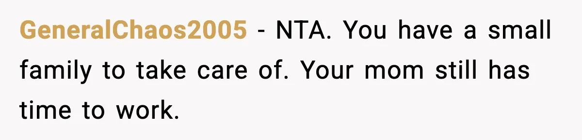 “Am I Abandoning My Mom?” Daughter Faces Backlash Over Tough Choice GeneralChaos2005 - NTA. You have a small family to take care of. Your mom still has time to work.