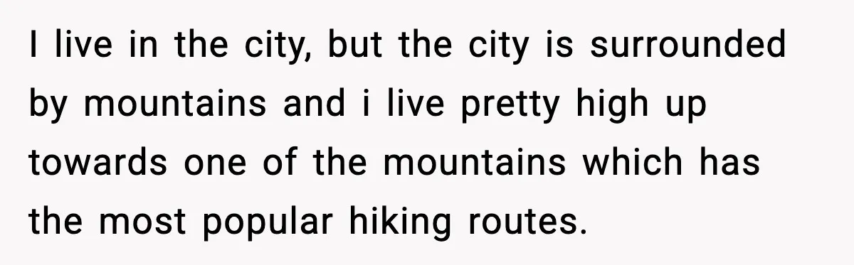 Ignore Private Signs? This Homeowner Will Make You Regret It I live in the city, but the city is surrounded by mountains and i live pretty high up towards one of the mountains which has the most popular hiking routes.