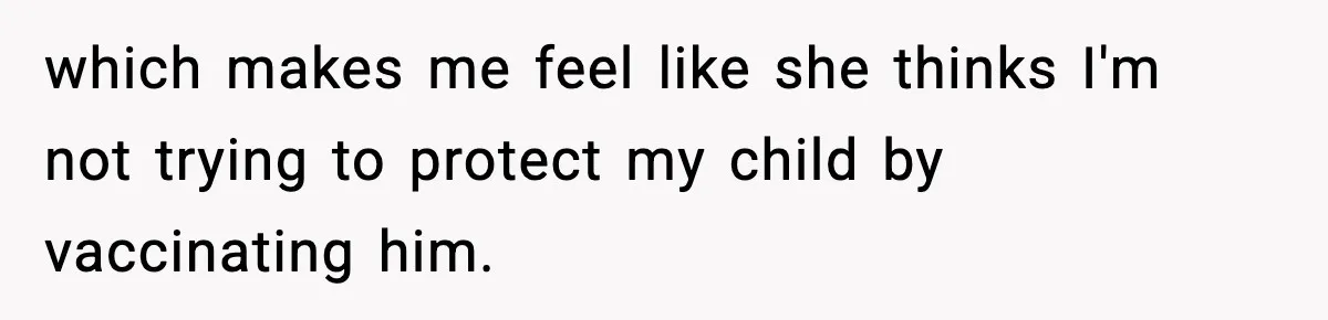 Grandma Won’t Vaccinate, Mom Says No Visits for Newborn which makes me feel like she thinks I'm not trying to protect my child by vaccinating him.