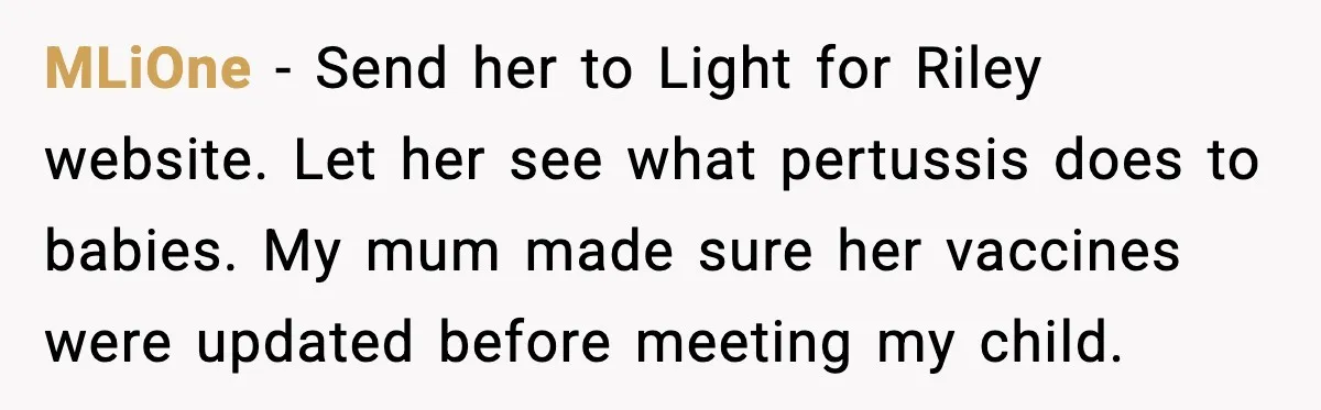 Grandma Won’t Vaccinate, Mom Says No Visits for Newborn MLiOne - Send her to Light for Riley website. Let her see what pertussis does to babies. My mum made sure her vaccines were updated before meeting my child.