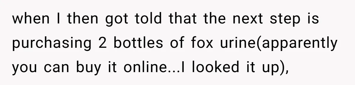 A Dream Pet Turned Into a "Scented" Nightmare After a Sanctuary’s Unusual Test when I then got told that the next step is purchasing 2 bottles of fox urine(apparently you can buy it online...I looked it up),
