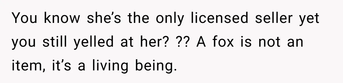 A Dream Pet Turned Into a "Scented" Nightmare After a Sanctuary’s Unusual Test You know she’s the only licensed seller yet you still yelled at her? ?? A fox is not an item, it’s a living being.