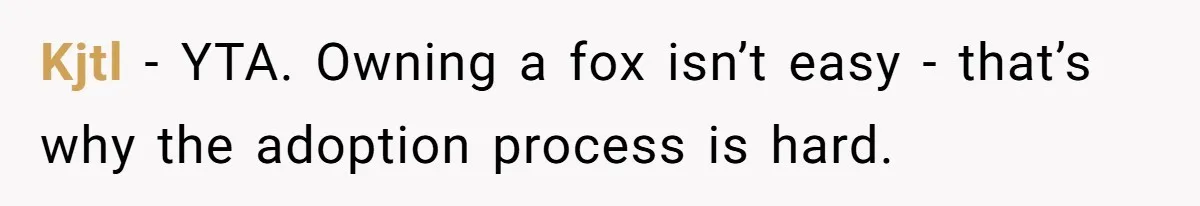 A Dream Pet Turned Into a "Scented" Nightmare After a Sanctuary’s Unusual Test Kjtl − YTA. Owning a fox isn’t easy - that’s why the adoption process is hard.