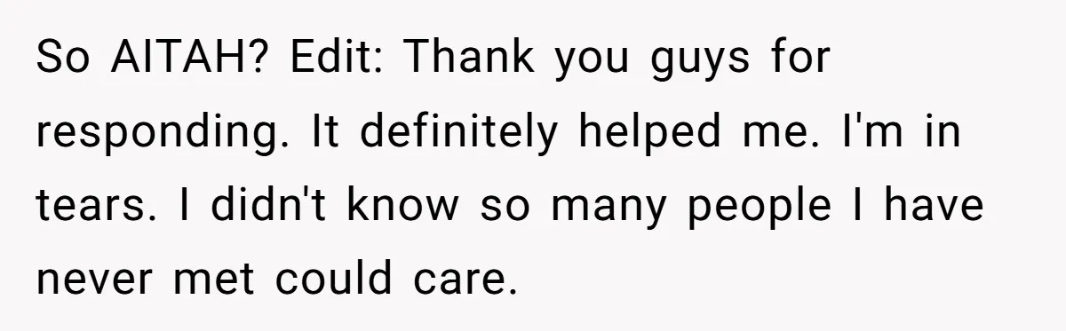 So AITAH? Edit: Thank you guys for responding. It definitely helped me. I'm in tears. I didn't know so many people I have never met could care.
