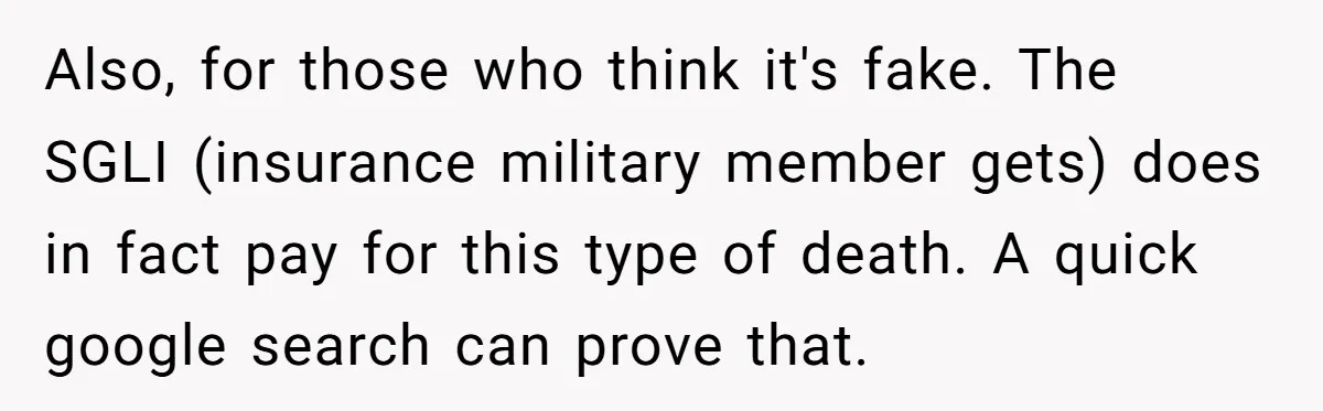 Also, for those who think it's fake. The SGLI (insurance military member gets) does in fact pay for this type of death. A quick google search can prove that.