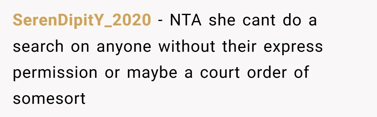 High School Drama Escalates When Student Insists on Searching Peers for Her Lost Technology SerenDipitY_2020 − NTA she cant do a search on anyone without their express permission or maybe a court order of somesort