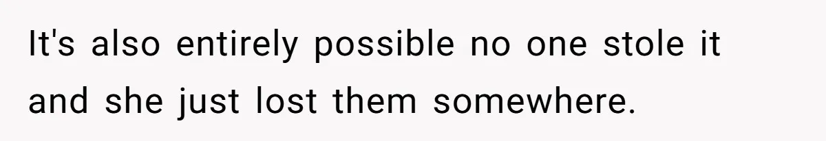 High School Drama Escalates When Student Insists on Searching Peers for Her Lost Technology It's also entirely possible no one stole it and she just lost them somewhere.