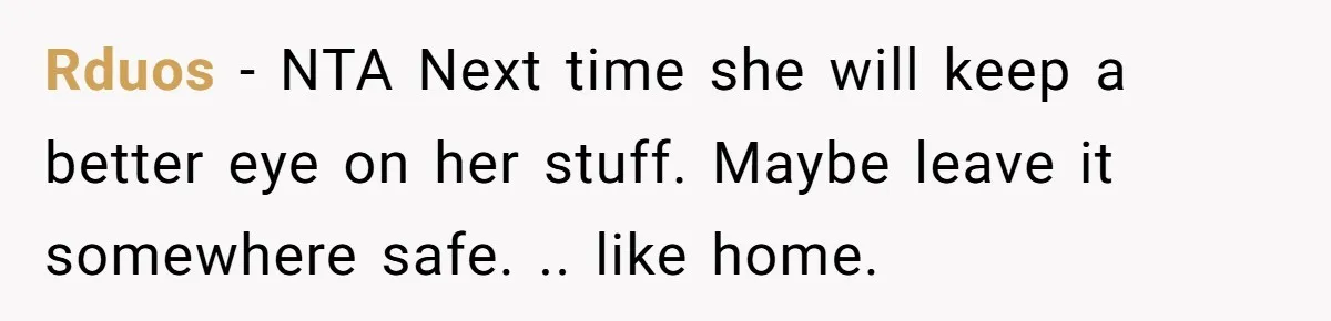 High School Drama Escalates When Student Insists on Searching Peers for Her Lost Technology Rduos − NTA Next time she will keep a better eye on her stuff. Maybe leave it somewhere safe. .. like home.