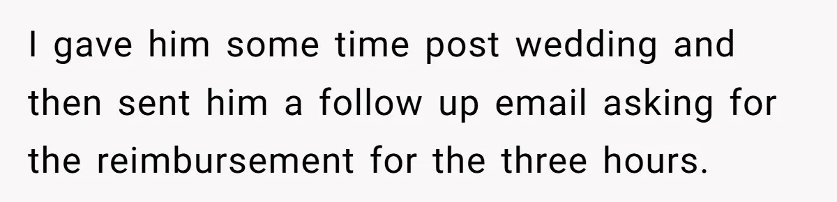 I Promised to Pay But I’m Going Bankrupt: A Wedding Photographer’s 2020 Dilemma I gave him some time post wedding and then sent him a follow up email asking for the reimbursement for the three hours.