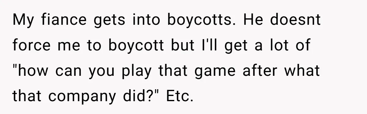 Woman Cancels Netflix and Her Wedding Plans After Fiance’s Extreme Data Privacy Boycott My fiance gets into boycotts. He doesnt force me to boycott but I'll get a lot of "how can you play that game after what that company did?" Etc.