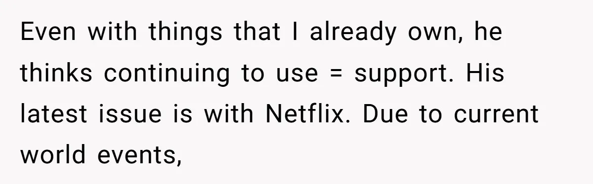 Woman Cancels Netflix and Her Wedding Plans After Fiance’s Extreme Data Privacy Boycott Even with things that I already own, he thinks continuing to use = support. His latest issue is with Netflix. Due to current world events,