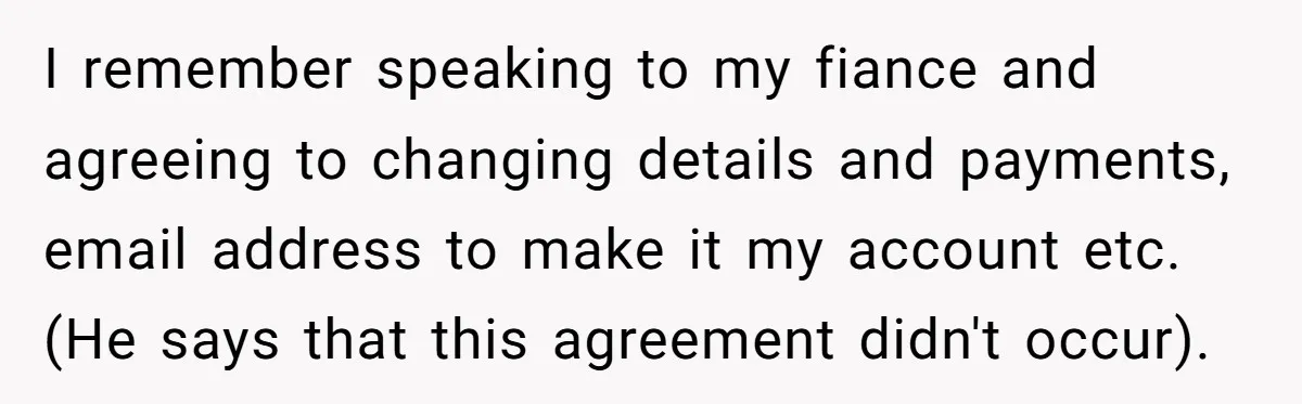Woman Cancels Netflix and Her Wedding Plans After Fiance’s Extreme Data Privacy Boycott I remember speaking to my fiance and agreeing to changing details and payments, email address to make it my account etc. (He says that this agreement didn't occur).