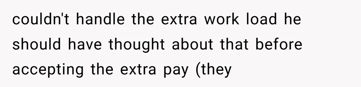 Is It "Being a Team Player" if You are Staying Late for Zero Pay? couldn't handle the extra work load he should have thought about that before accepting the extra pay (they