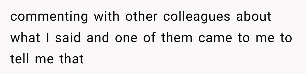 Is It "Being a Team Player" if You are Staying Late for Zero Pay? commenting with other colleagues about what I said and one of them came to me to tell me that