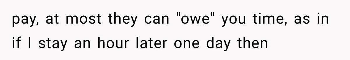 Is It "Being a Team Player" if You are Staying Late for Zero Pay? pay, at most they can "owe" you time, as in if I stay an hour later one day then
