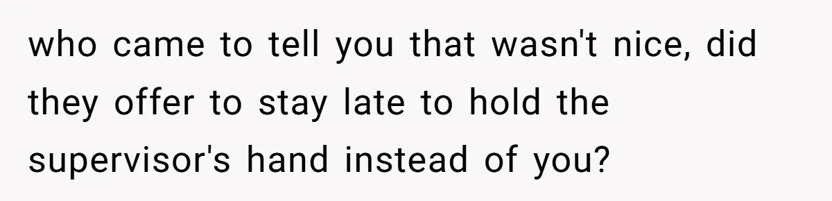 Is It "Being a Team Player" if You are Staying Late for Zero Pay? who came to tell you that wasn't nice, did they offer to stay late to hold the supervisor's hand instead of you?