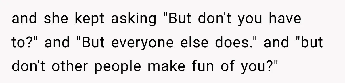 Mom Fumes After Aunt Tells 13-Year-Old She Does Not Have to Get Married and she kept asking "But don't you have to?" and "But everyone else does." and "but don't other people make fun of you?"
