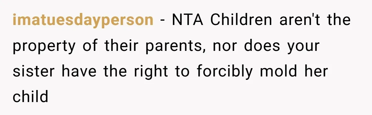 Mom Fumes After Aunt Tells 13-Year-Old She Does Not Have to Get Married imatuesdayperson − NTA Children aren't the property of their parents, nor does your sister have the right to forcibly mold her child