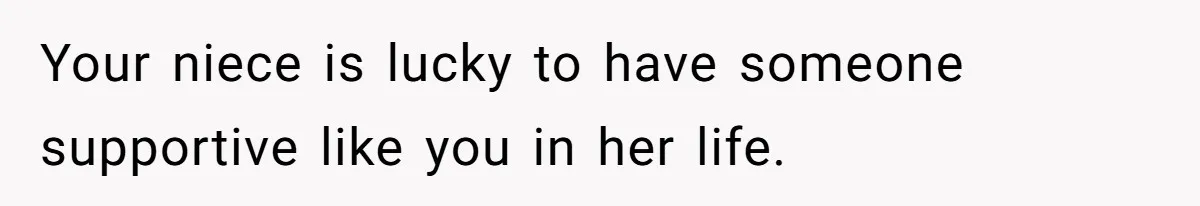 Mom Fumes After Aunt Tells 13-Year-Old She Does Not Have to Get Married Your niece is lucky to have someone supportive like you in her life.