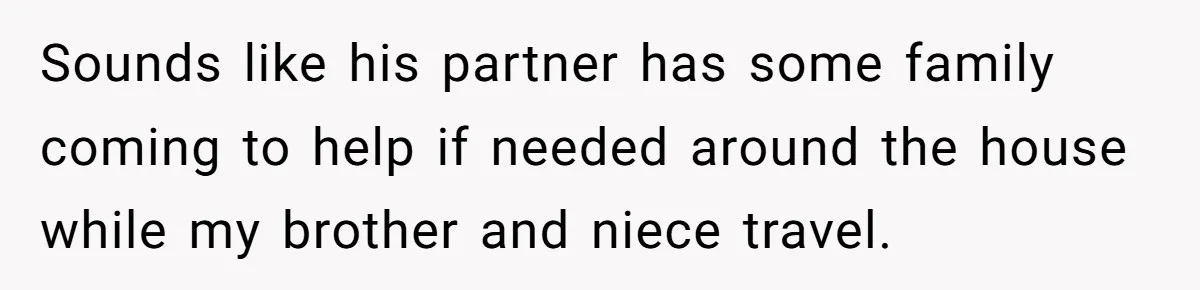 Sounds like his partner has some family coming to help if needed around the house while my brother and niece travel.