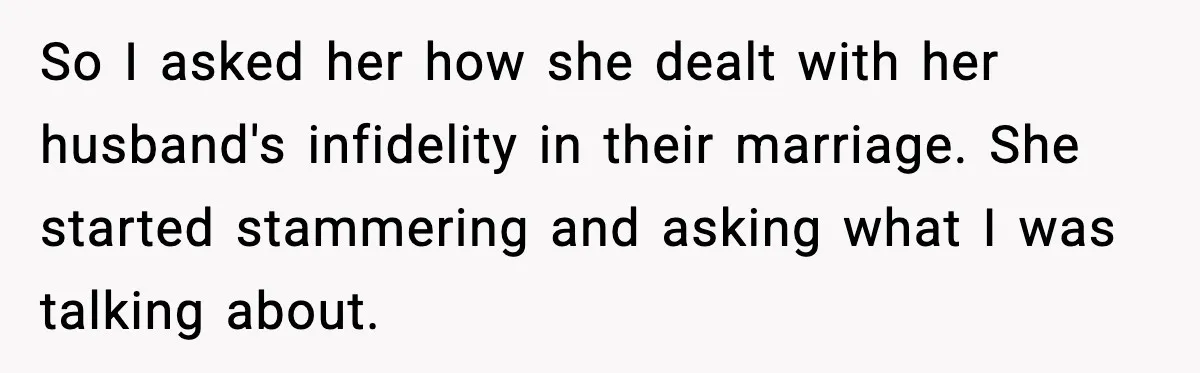 Woman Exposes MIL’s Hypocrisy After Husband’s Affair Sparks Divorce So I asked her how she dealt with her husband's infidelity in their marriage. She started stammering and asking what I was talking about.