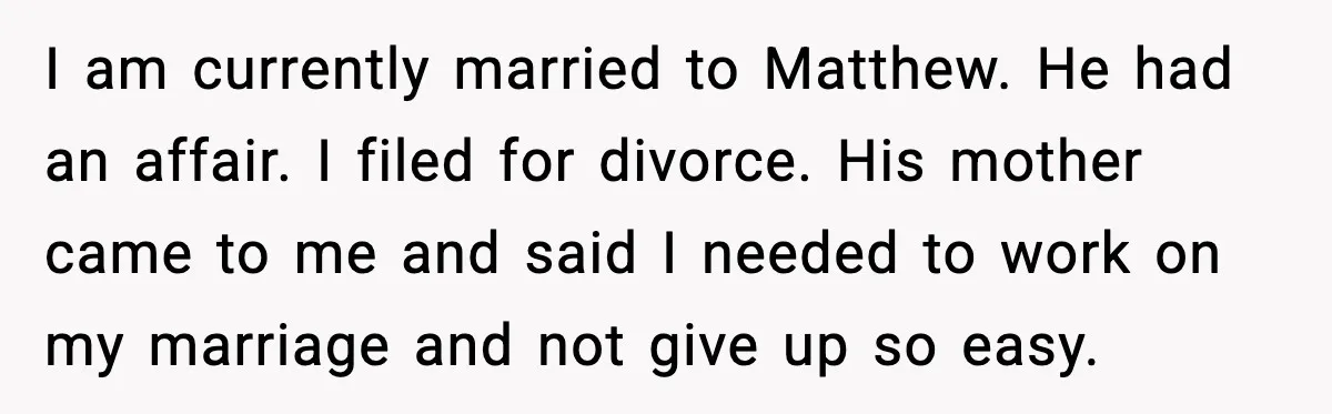 Woman Exposes MIL’s Hypocrisy After Husband’s Affair Sparks Divorce I am currently married to Matthew. He had an affair. I filed for divorce. His mother came to me and said I needed to work on my marriage and not...