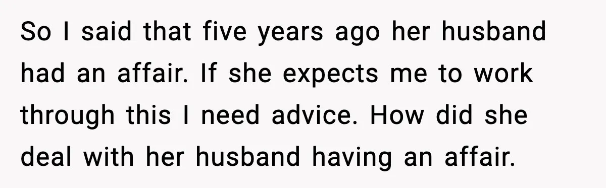 Woman Exposes MIL’s Hypocrisy After Husband’s Affair Sparks Divorce So I said that five years ago her husband had an affair. If she expects me to work through this I need advice. How did she deal with her husband...