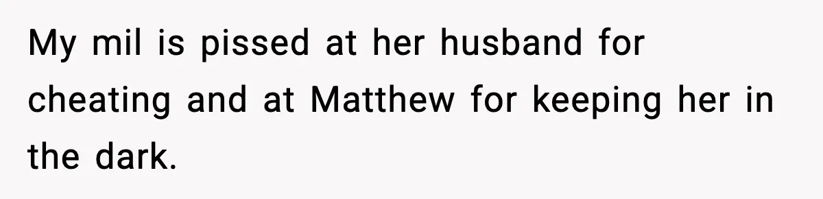 Woman Exposes MIL’s Hypocrisy After Husband’s Affair Sparks Divorce My mil is pissed at her husband for cheating and at Matthew for keeping her in the dark.