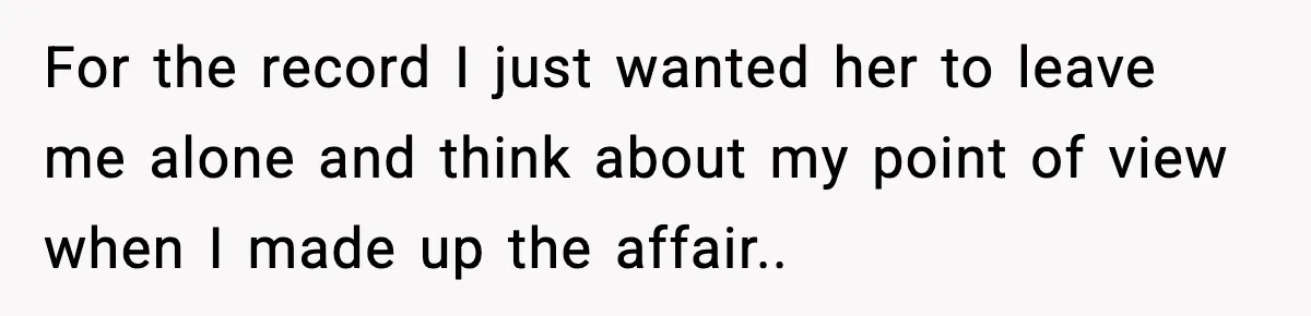 Woman Exposes MIL’s Hypocrisy After Husband’s Affair Sparks Divorce For the record I just wanted her to leave me alone and think about my point of view when I made up the affair..
