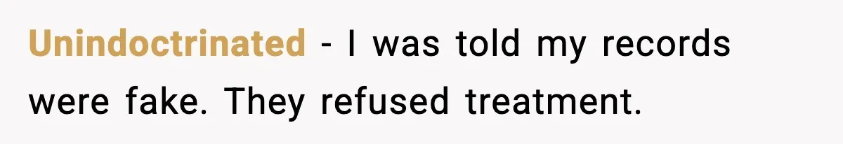 Unindoctrinated - I was told my records were fake. They refused treatment.