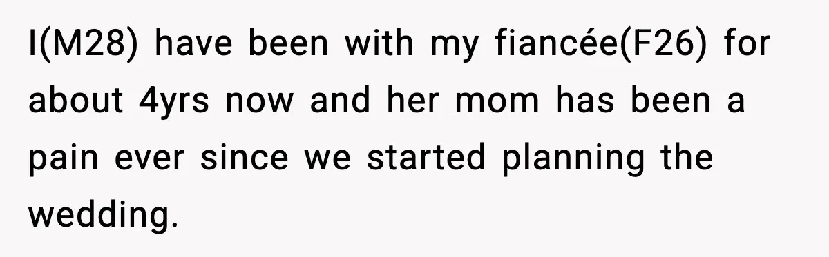 I(M28) have been with my fiancée(F26) for about 4yrs now and her mom has been a pain ever since we started planning the wedding.
