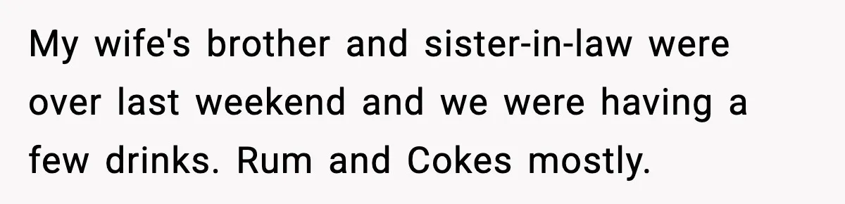 Guest Demands Expensive Liquor for Mixed Drinks, Host Says No My wife's brother and sister-in-law were over last weekend and we were having a few drinks. Rum and Cokes mostly.