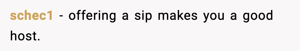 Guest Demands Expensive Liquor for Mixed Drinks, Host Says No schec1 - offering a sip makes you a good host.