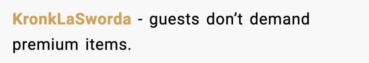 Guest Demands Expensive Liquor for Mixed Drinks, Host Says No KronkLaSworda - guests don’t demand premium items.