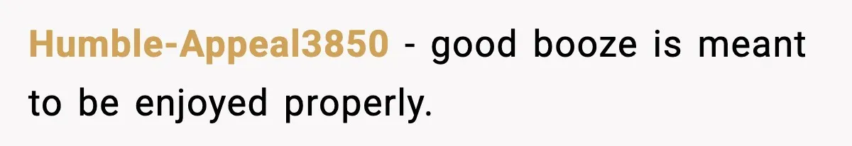 Guest Demands Expensive Liquor for Mixed Drinks, Host Says No Humble-Appeal3850 - good booze is meant to be enjoyed properly.